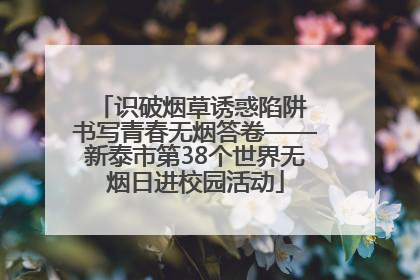 识破烟草诱惑陷阱 书写青春无烟答卷——新泰市第38个世界无烟日进校园活动