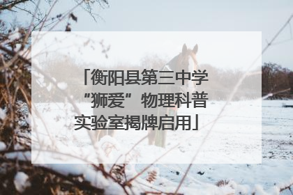 衡阳县第三中学“狮爱”物理科普实验室揭牌启用