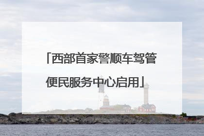 西部首家警顺车驾管便民服务中心启用