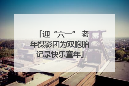迎“六一” 老年摄影团为双胞胎记录快乐童年