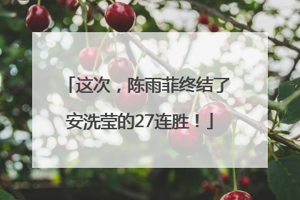 这次，陈雨菲终结了安洗莹的27连胜！