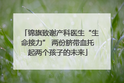 锦旗致谢产科医生“生命接力” 两份脐带血托起两个孩子的未来