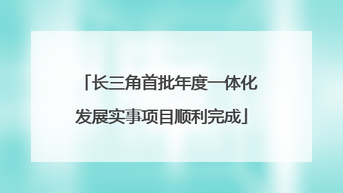 长三角首批年度一体化发展实事项目顺利完成