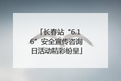 长春站“6.16”安全宣传咨询日活动精彩纷呈