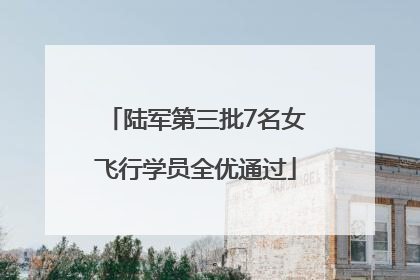陆军第三批7名女飞行学员全优通过