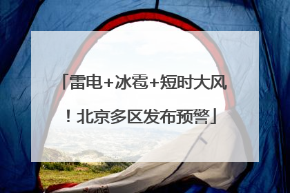 雷电+冰雹+短时大风！北京多区发布预警