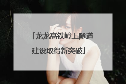 龙龙高铁嶂上隧道建设取得新突破
