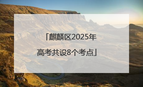 麒麟区2025年高考共设8个考点