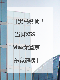 黑马登顶！当贝X5S Max荣登京东竞速榜