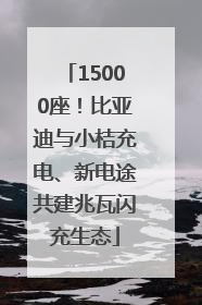 15000座！比亚迪与小桔充电、新电途共建兆瓦闪充生态