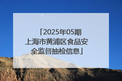 2025年05期上海市黄浦区食品安全监督抽检信息