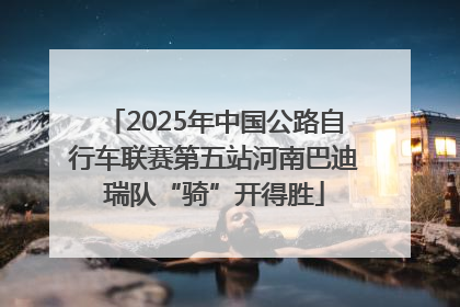 2025年中国公路自行车联赛第五站河南巴迪瑞队“骑”开得胜