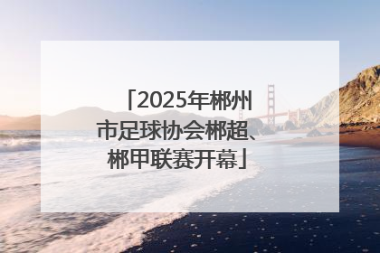 2025年郴州市足球协会郴超、郴甲联赛开幕