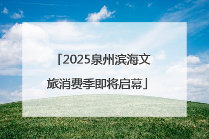 2025泉州滨海文旅消费季即将启幕