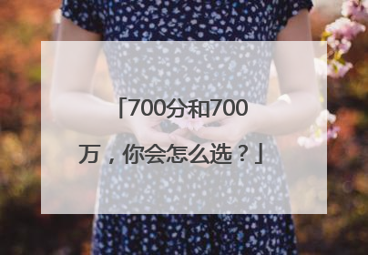 700分和700万，你会怎么选？