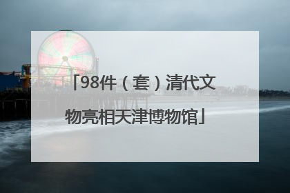 98件（套）清代文物亮相天津博物馆