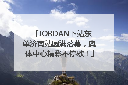 JORDAN下站东单济南站圆满落幕，奥体中心精彩不停歇！